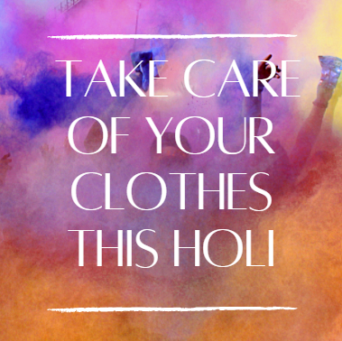 Ensure that your clothes enjoy Holi as much as you do!!!